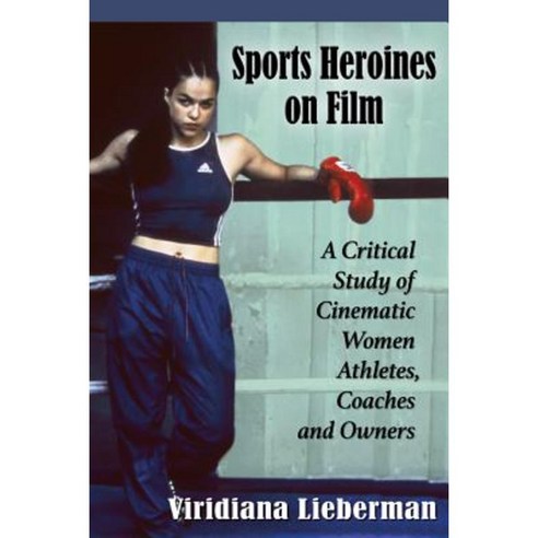 Sports Heroines on Film: A Critical Study of Cinematic Women Athletes Coaches and Owners Paperback, McFarland & Company
