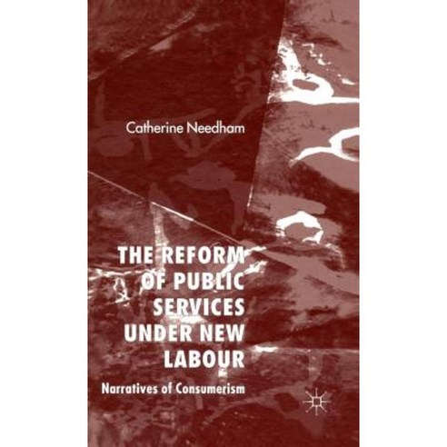 The Reform of Public Services Under New Labour: Narratives of Consumerism Hardcover, Palgrave MacMillan