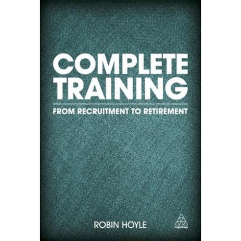 Complete Training: From Recruitment to Retirement Paperback, Kogan Page