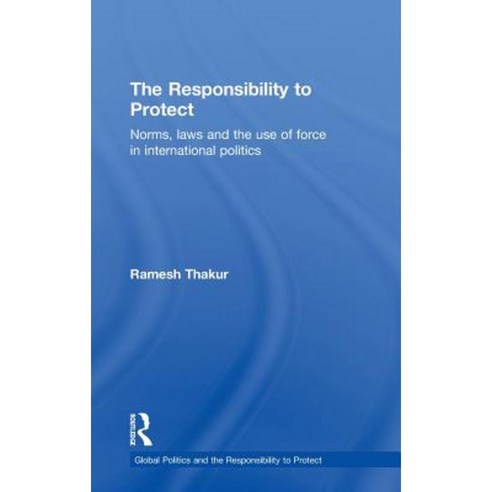 The Responsibility to Protect: Norms Laws and the Use of Force in International Politics Hardcover, Routledge