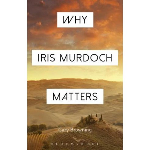 Why Iris Murdoch Matters Hardcover, Bloomsbury Academic