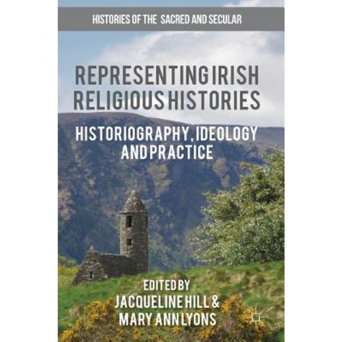 Representing Irish Religious Histories: Historiography Ideology and Practice Hardcover, Palgrave MacMillan