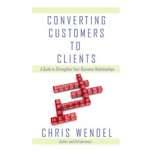 Converting Customers to Clients: A Guide to Strengthen Your Business Relationships Paperback, Holden Publishing, Inc.
