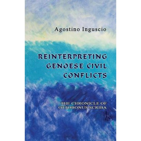 Reinterpreting Genoese Civil Conflicts: The Chronicle of Ottobonus Scriba Paperback, Quid Pro, LLC