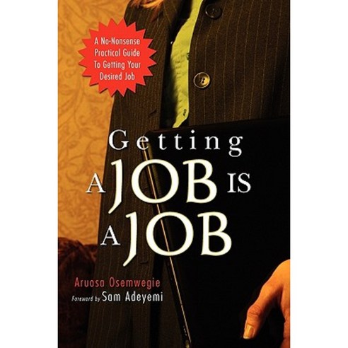 Getting a Job Is a Job: A No-Nonsense Practical Guide to Getting Your Desired Job Paperback, Booksurge Publishing