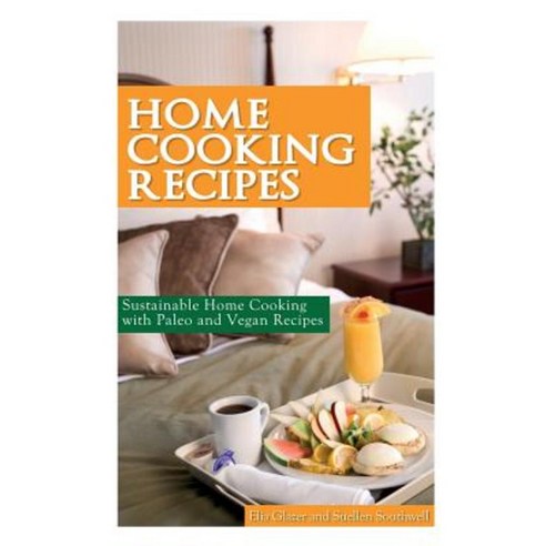 Home Cooking Recipes: Sustainable Home Cooking with Paleo and Vegan Recipes Paperback, Webnetworks Inc
