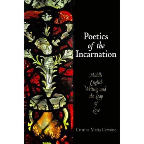 Poetics of the Incarnation: Middle English Writing and the Leap of Love Hardcover, University of Pennsylvania Press