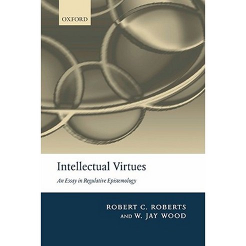 INTELLECTUAL VIRTUES : AN ESSAY IN REGULATIVE EPISTEMOLOGY:, Oxford U.K