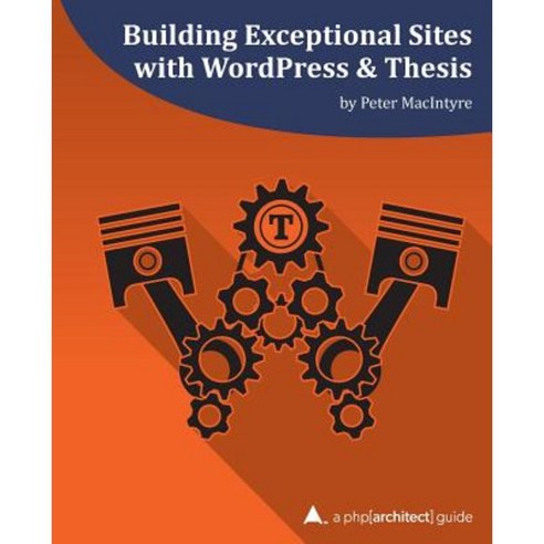 Building Exceptional Sites with Wordpress & Thesis: A PHP[Architect] Guide Paperback
