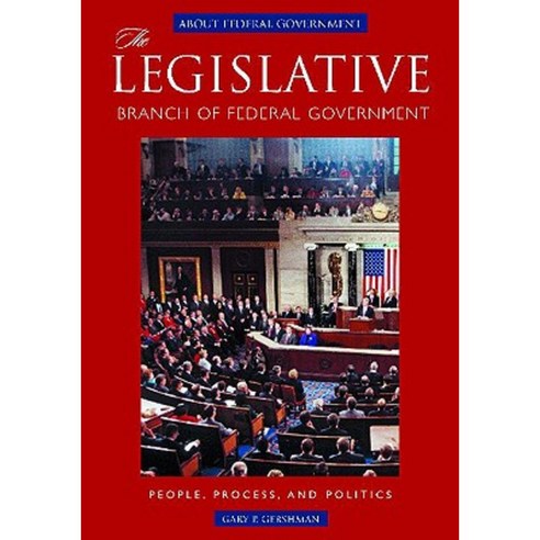 The Legislative Branch of Federal Government: People Process and Politics Hardcover, ABC-CLIO