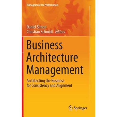Business Architecture Management: Architecting the Business for Consistency and Alignment Hardcover, Springer