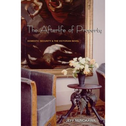 The Afterlife of Property: Domestic Security and the Victorian Novel Paperback, Princeton University Press