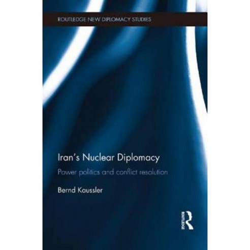 Iran''s Nuclear Diplomacy: Power Politics and Conflict Resolution Paperback, Routledge