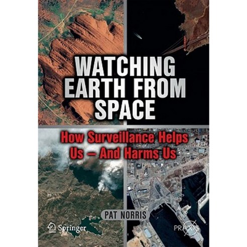 Watching Earth from Space: How Surveillance Helps Us - And Harms Us Paperback, Praxis Publications Inc