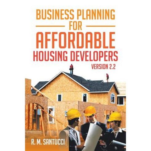 Business Planning for Affordable Housing Developers: Version 2.2 Paperback, Xlibris Corporation