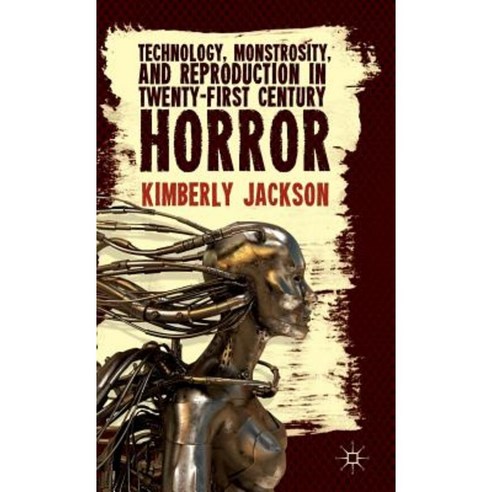 Technology Monstrosity and Reproduction in Twenty-First Century Horror Hardcover, Palgrave MacMillan
