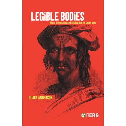 Legible Bodies: Race Criminality and Colonialism in South Asia Paperback, Berg Publishers