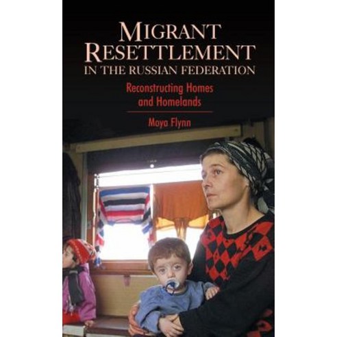 Migrant Resettlement in the Russian Federation: Reconstructing Homes and Homelands Hardcover, Anthem Press