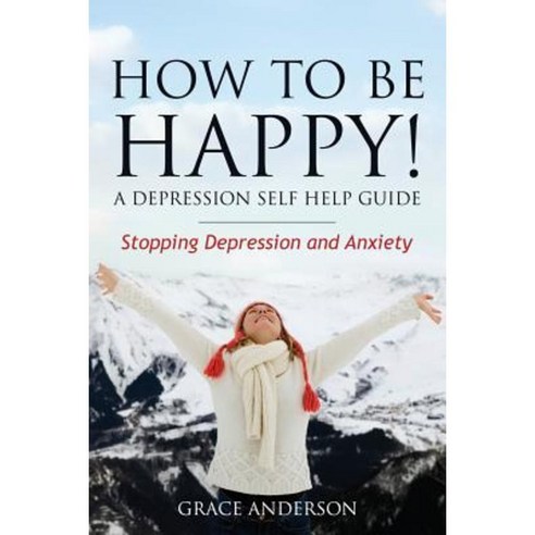 How to Be Happy! a Depression Self Help Guide: Stopping Depression and Anxiety Paperback, La Belle Au Bois Dormant Publishing