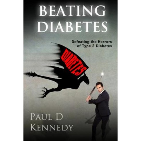 Beating Diabetes: How to Defeat the Horrors of Type 2 Diabetes Paperback, Createspace