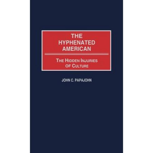 The Hyphenated American: The Hidden Injuries of Culture Hardcover, Praeger