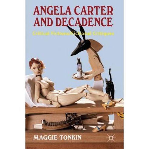 Angela Carter and Decadence: Critical Fictions/Fictional Critiques Hardcover, Palgrave MacMillan