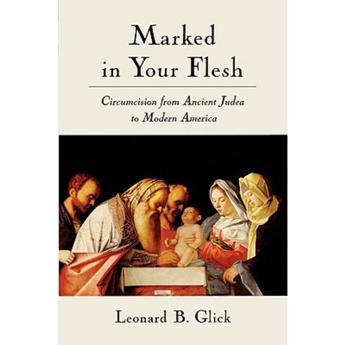 Marked in Your Flesh: Circumcision from Ancient Judea to Modern America Hardcover, Oxford University Press, USA