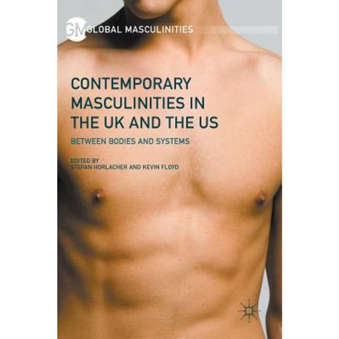 Contemporary Masculinities in the UK and the Us: Between Bodies and Systems Hardcover, Palgrave MacMillan