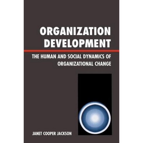 Organization Development: The Human and Social Dynamics of Organizational Change Paperback, University Press of America