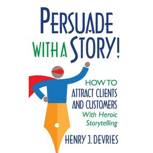 Persuade with a Story!: How to Attract Clients and Customers with Heroic Storytelling Paperback, Indie Books International