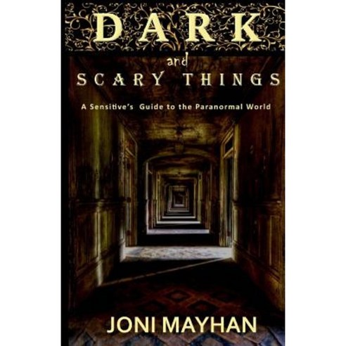 Dark and Scary Things: A Sensitive''s Guide to the Paranormal World Paperback, Createspace