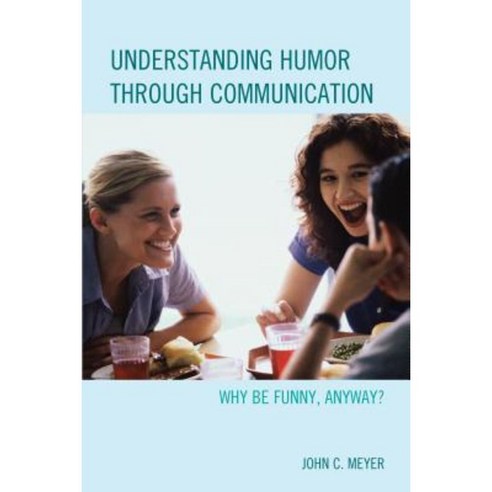 Understanding Humor Through Communication: Why Be Funny Anyway? Paperback, Lexington Books
