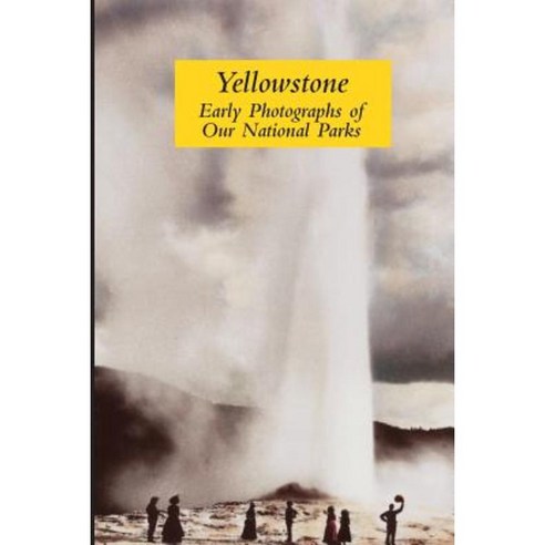 Yellowstone: Early Photographs of Our National Parks Paperback, Friday 501 Media