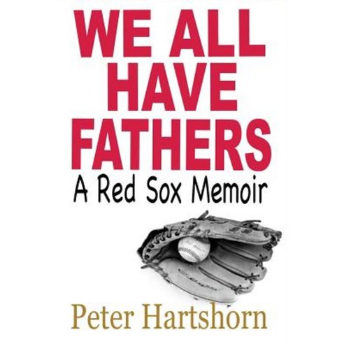 We All Have Fathers: A Red Sox Memoir Paperback, Miniver Press
