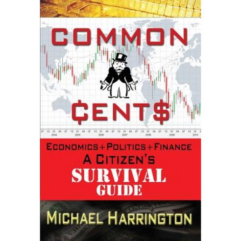 Common Cents: Economic+politics+finance a Citizen''s Survival Guide Paperback, Createspace