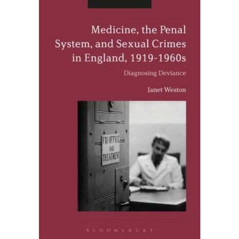 Medicine the Penal System and Sexual Crimes in England 1919-1960s: Diagnosing Deviance Hardcover, Bloomsbury Academic