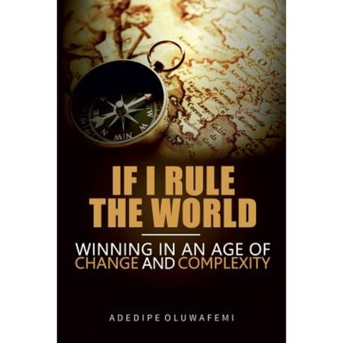 If I Rule the World: Winning in an Age of Change and Complexity Paperback, Createspace