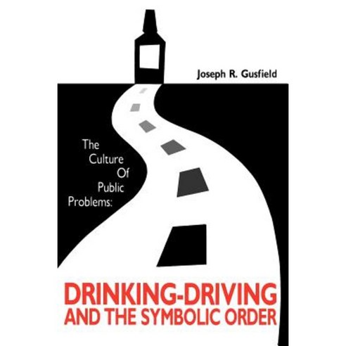 The Culture of Public Problems: Drinking-Driving and the Symbolic Order Paperback, University of Chicago Press