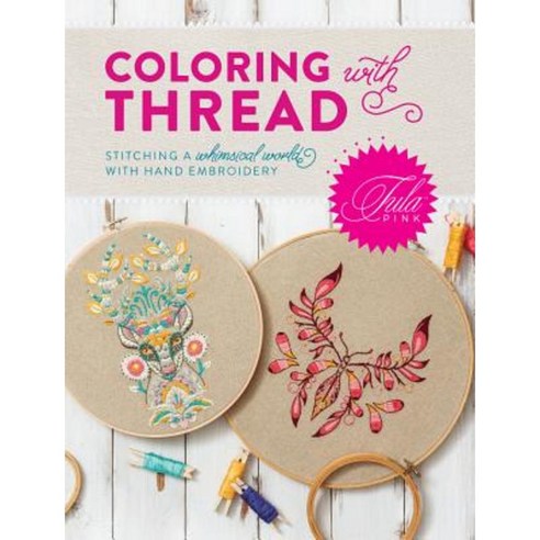Tula Pink Coloring with Thread: Stitching a Whimsical World with Hand Embroidery Paperback, Fons & Porter