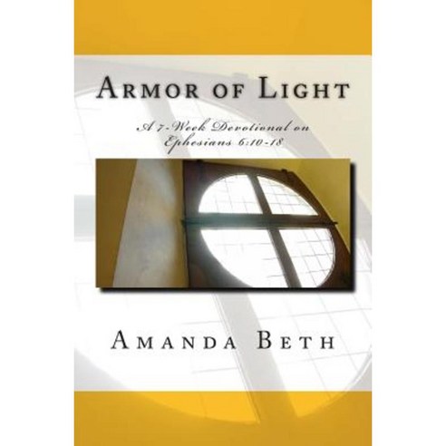 Armor of Light: A 7 - Week Devotional on Ephesians 6:10-18 Paperback, Createspace