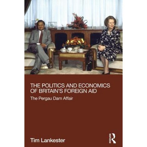The Politics and Economics of Britain''s Foreign Aid: The Pergau Dam Affair Paperback, Routledge