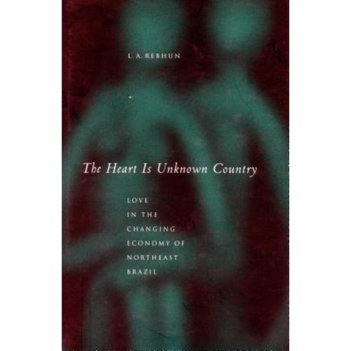 The Heart Is Unknown Country: Love in the Changing Economy of Northeast Brazil Hardcover, Stanford University Press