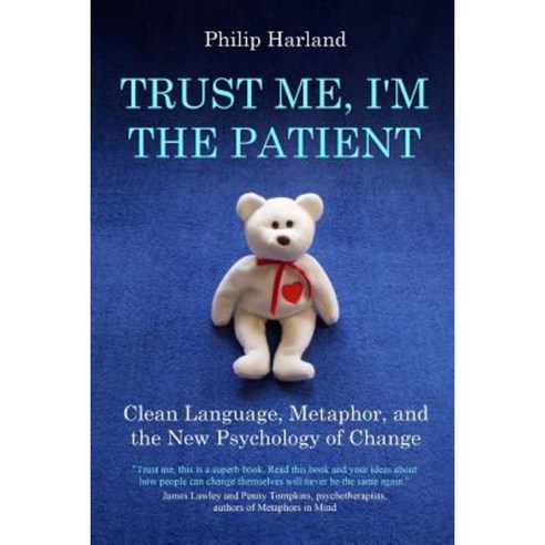 Trust Me I''m the Patient: Clean Language Metaphor and the New Psychology of Change Paperback, Wayfinder Press