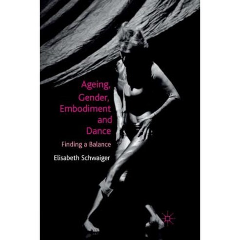 Ageing Gender Embodiment and Dance: Finding a Balance Paperback, Palgrave MacMillan