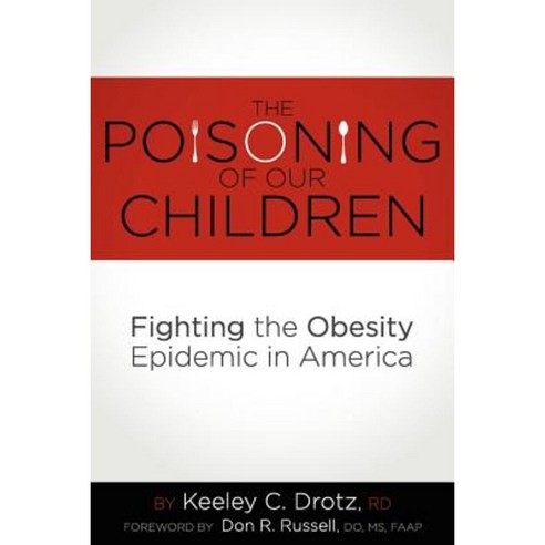 The Poisoning of Our Children: Fighting the Obesity Epidemic in America Paperback, Tgbg Nutrition