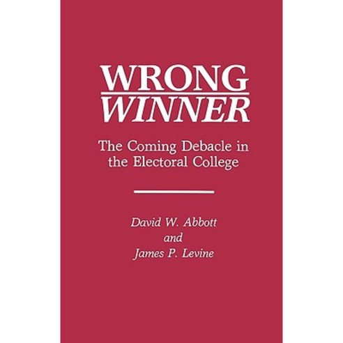 Wrong Winner: The Coming Debacle in the Electoral College Paperback, Praeger Publishers