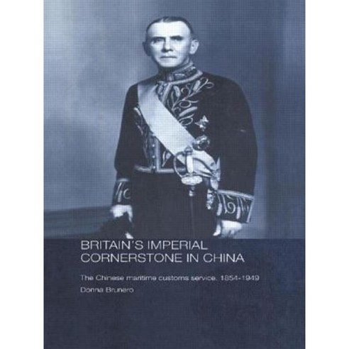 Britain''s Imperial Cornerstone in China: The Chinese Maritime Customs Service 1854-1949 Paperback, Routledge