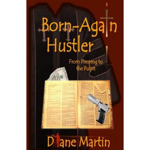Born-Again Hustler: From Pimping to the Pulpit... Paperback, Diane Martin