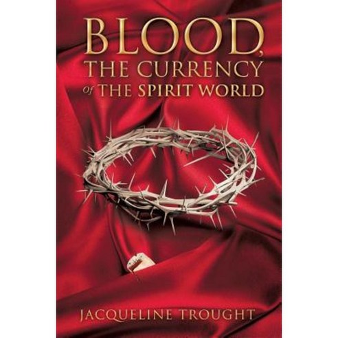 Blood the Currency of the Spirit World Paperback, Xulon Press