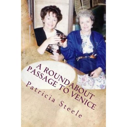 A Roundabout Passage to Venice: A Mother/Daughter Escapade in Europe Paperback, Plumeria Press